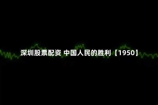 深圳股票配资 中国人民的胜利【1950】